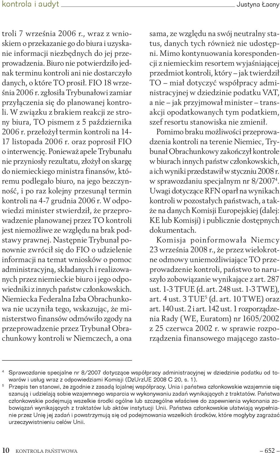 W związku z brakiem reakcji ze strony biura, TO pismem z 5 października 2006 r. przełożył termin kontroli na 14-17 listopada 2006 r. oraz poprosił FIO o interwencję.