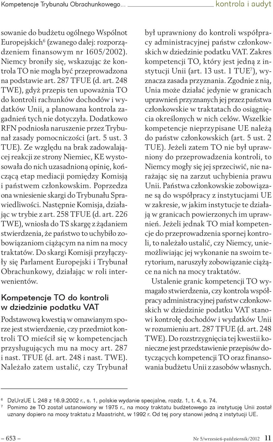 287 TFUE (d. art. 248 TWE), gdyż przepis ten upoważnia TO do kontroli rachunków dochodów i wydatków Unii, a planowana kontrola zagadnień tych nie dotyczyła.