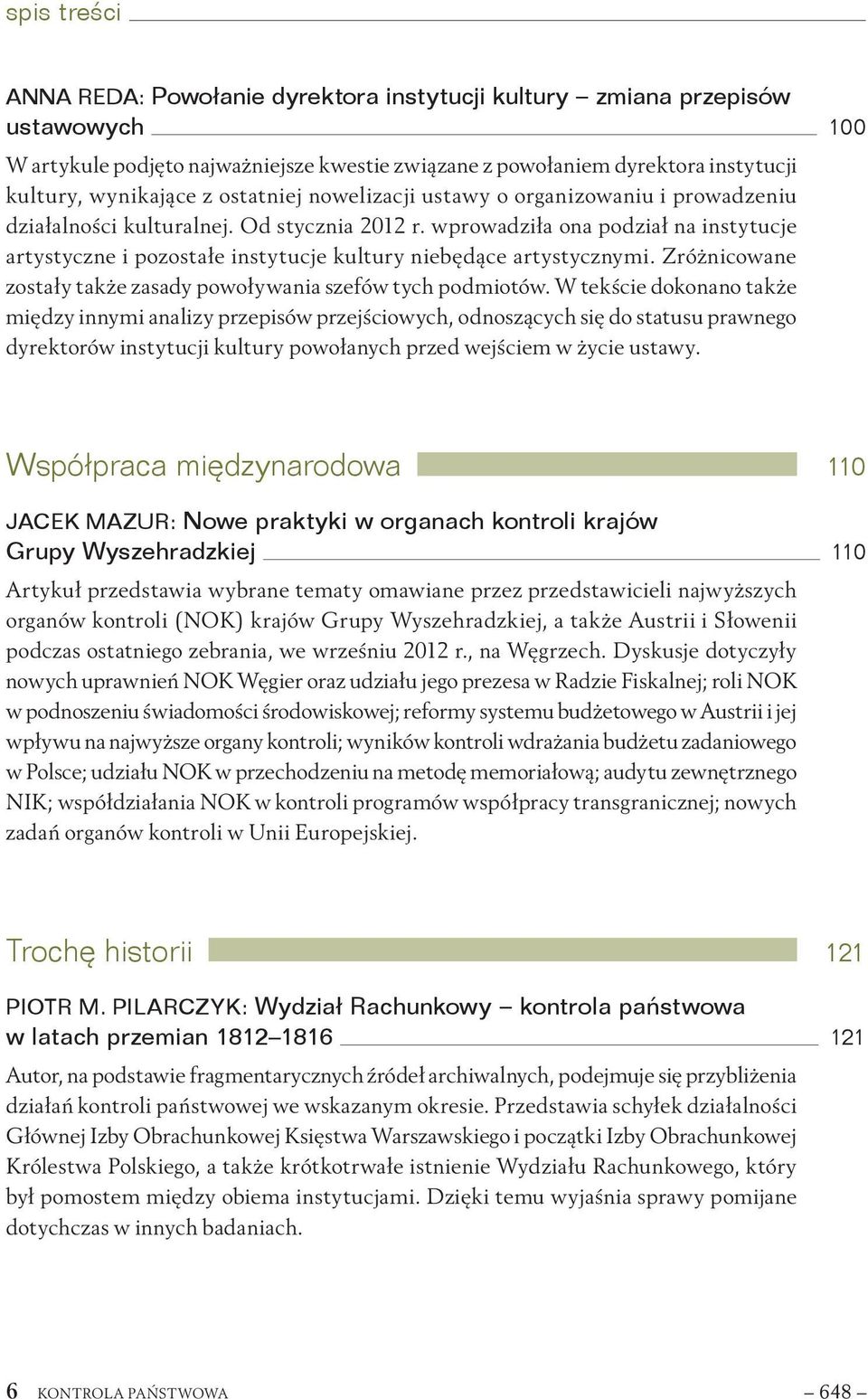 wprowadziła ona podział na instytucje artystyczne i pozostałe instytucje kultury niebędące artystycznymi. Zróżnicowane zostały także zasady powoływania szefów tych podmiotów.