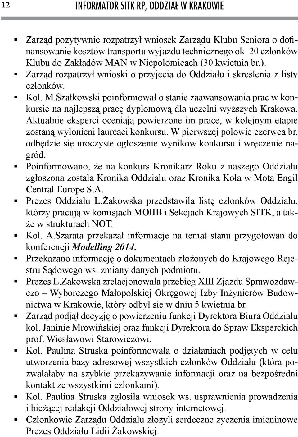 Aktualnie eksperci oceniają powierzone im prace, w kolejnym etapie zostaną wyłonieni laureaci konkursu. W pierwszej połowie czerwca br.