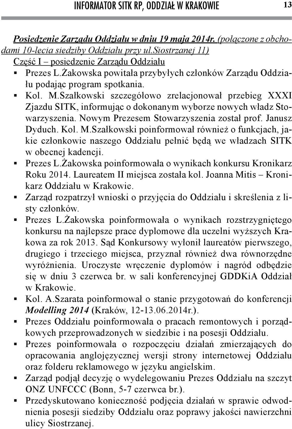 Szałkowski szczegółowo zrelacjonował przebieg XXXI Zjazdu SITK, informując o dokonanym wyborze nowych władz Stowarzyszenia. Nowym Prezesem Stowarzyszenia został prof. Janusz Dyduch. Kol. M.