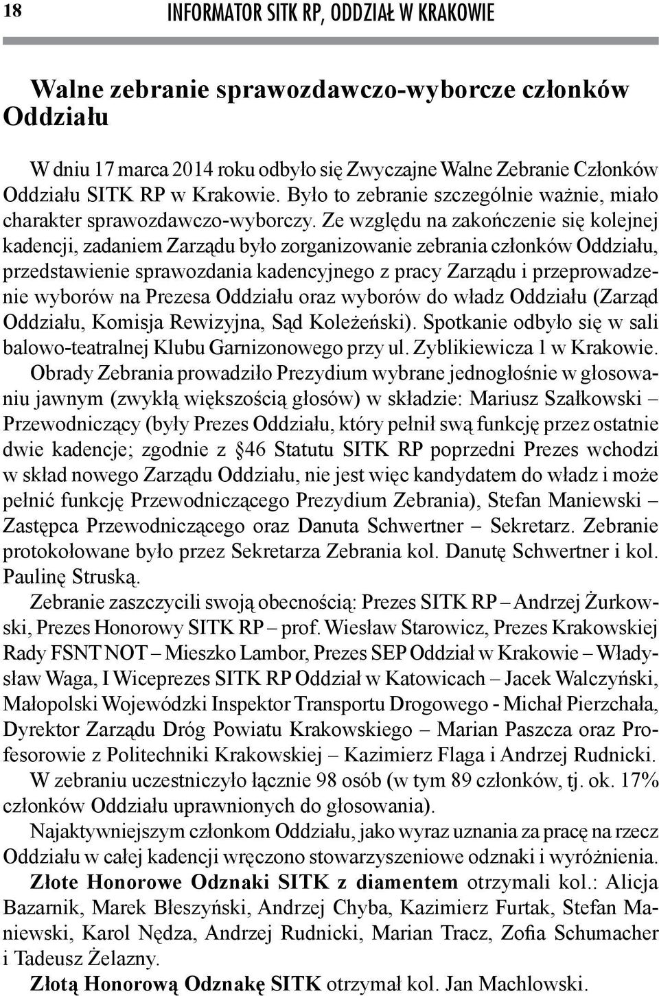 Ze względu na zakończenie się kolejnej kadencji, zadaniem Zarządu było zorganizowanie zebrania członków Oddziału, przedstawienie sprawozdania kadencyjnego z pracy Zarządu i przeprowadzenie wyborów na