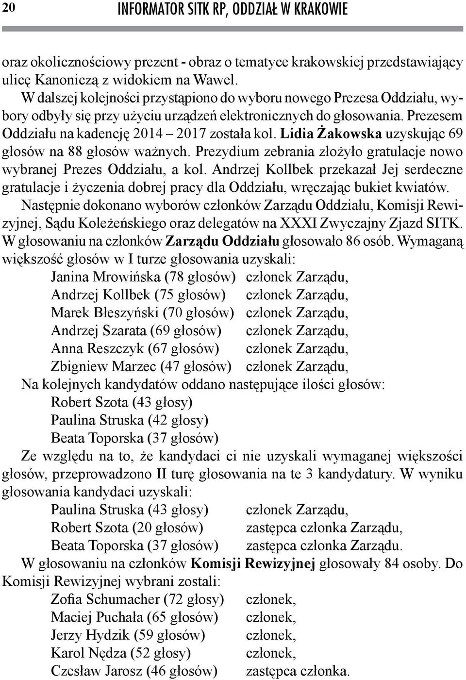 Lidia Żakowska uzyskując 69 głosów na 88 głosów ważnych. Prezydium zebrania złożyło gratulacje nowo wybranej Prezes Oddziału, a kol.