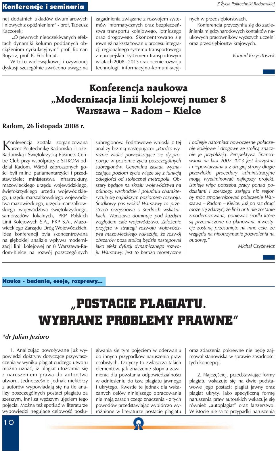 W toku wielowątkowej i ożywionej dyskusji szczególnie zwrócono uwagę na zagadnienia związane z rozwojem systemów informatycznych oraz bezpieczeństwa transportu kolejowego, lotniczego oraz drogowego.