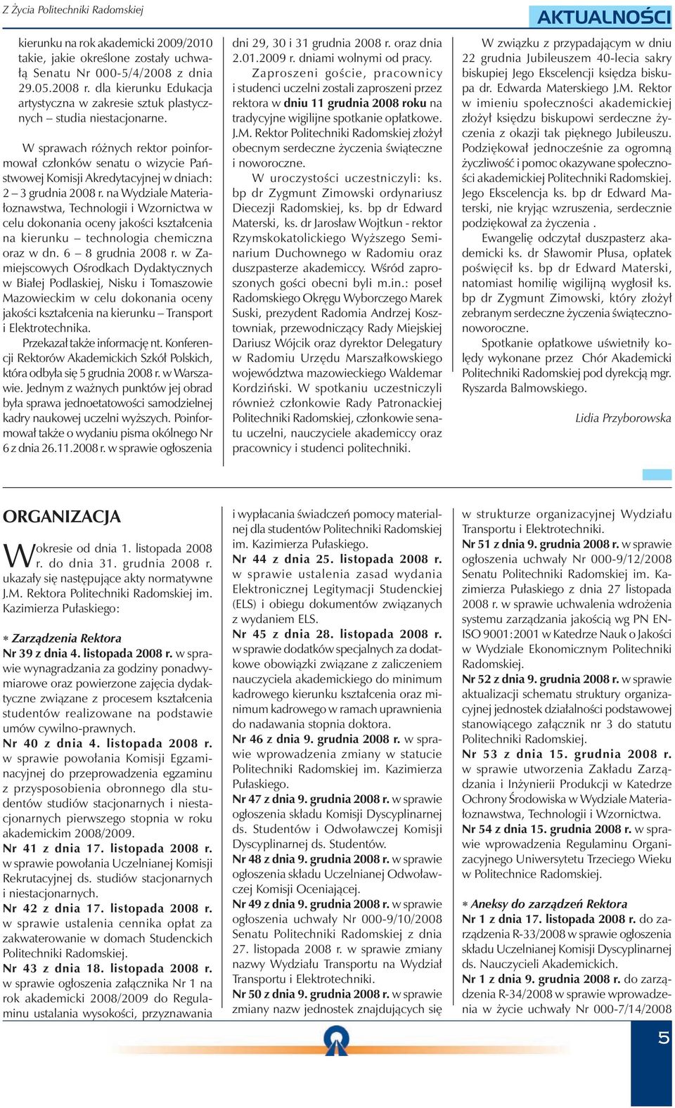 W sprawach różnych rektor poinformował członków senatu o wizycie Państwowej Komisji Akredytacyjnej w dniach: 2 3 grudnia 2008 r.