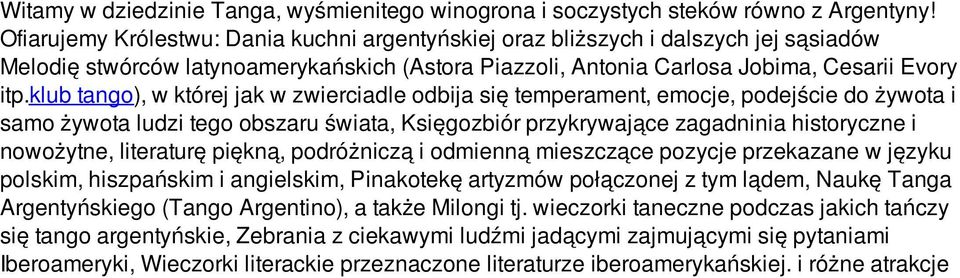 klub tango), w której jak w zwierciadle odbija się temperament, emocje, podejście do żywota i samo żywota ludzi tego obszaru świata, Księgozbiór przykrywające zagadninia historyczne i nowożytne,