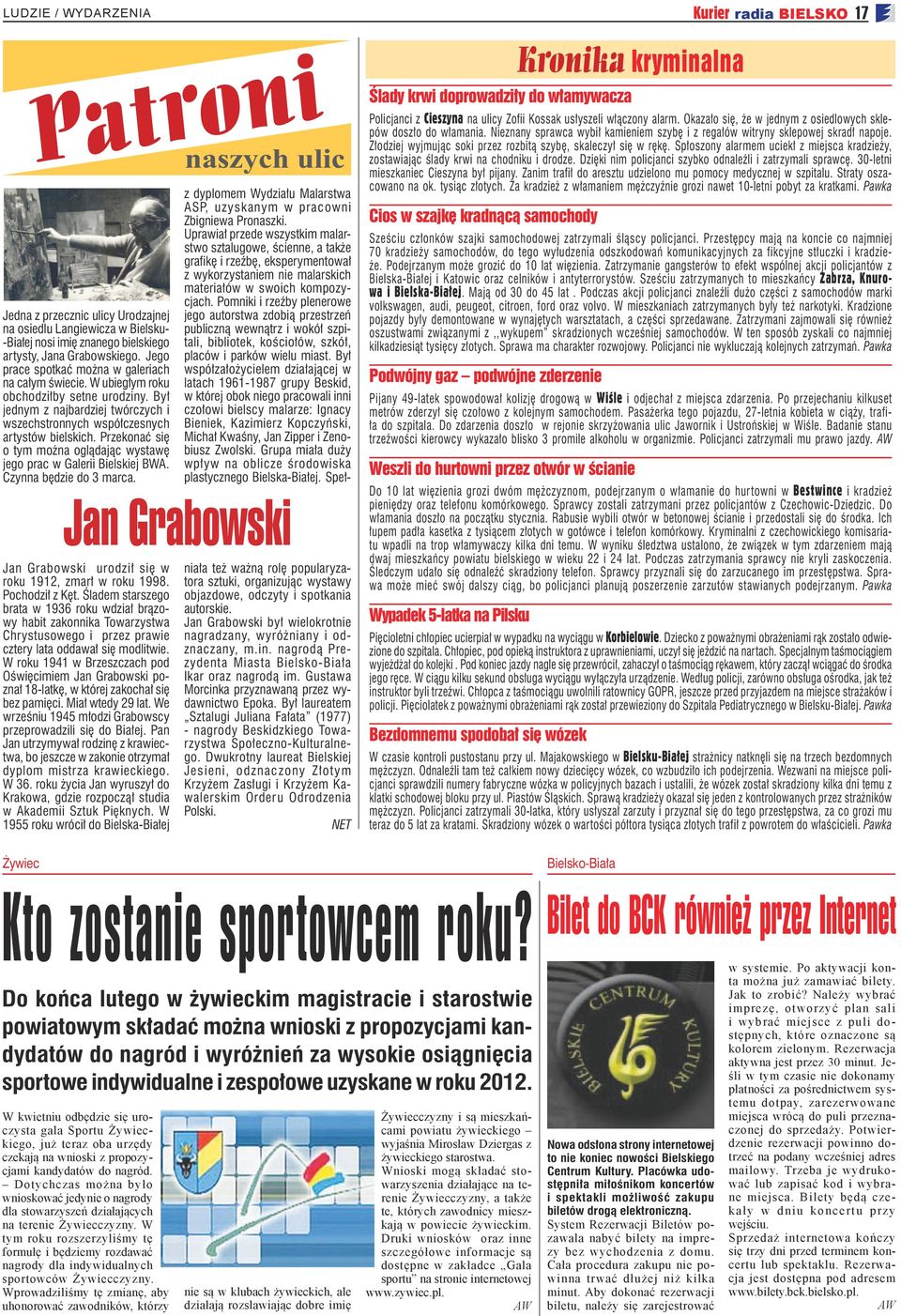 Przekonać się o tym można oglądając wystawę jego prac w Galerii Bielskiej BWA. Czynna będzie do 3 marca. Jan Grabowski Jan Grabowski urodził się w roku 1912, zmarł w roku 1998. Pochodził z Kęt.