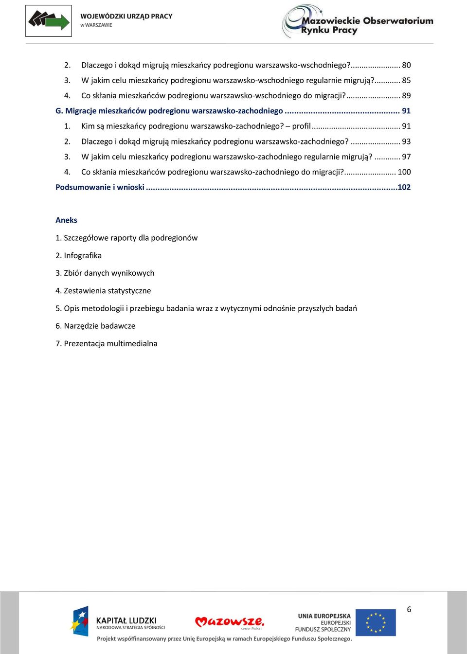 profil... 91 2. Dlaczego i dokąd migrują mieszkańcy podregionu warszawsko-zachodniego?... 93 3. W jakim celu mieszkańcy podregionu warszawsko-zachodniego regularnie migrują?... 97 4.