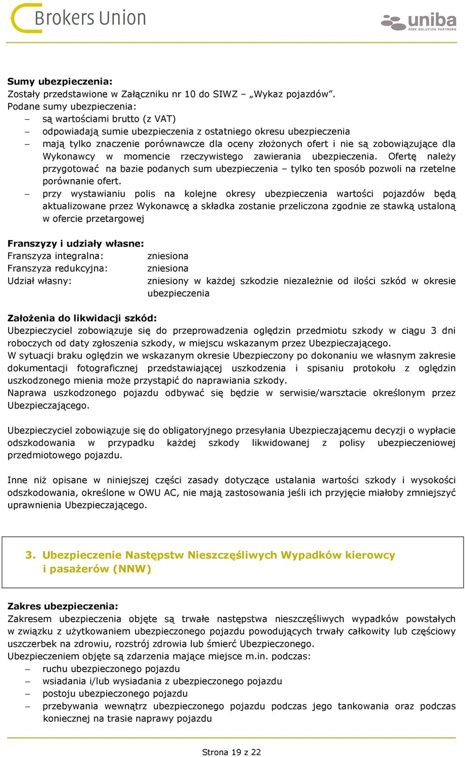 zobowiązujące dla Wykonawcy w momencie rzeczywistego zawierania ubezpieczenia. Ofertę należy przygotować na bazie podanych sum ubezpieczenia tylko ten sposób pozwoli na rzetelne porównanie ofert.