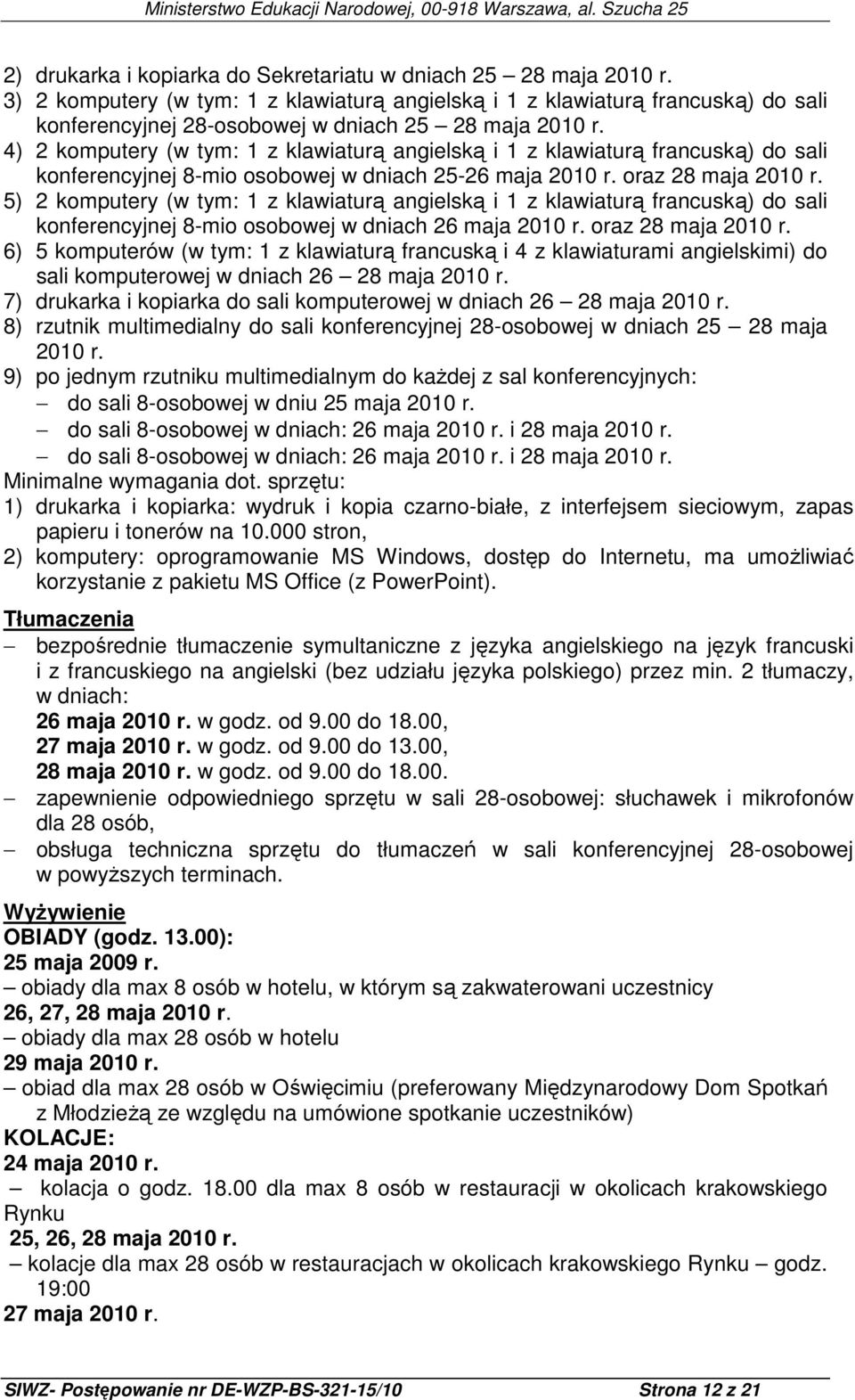 4) 2 komputery (w tym: 1 z klawiaturą angielską i 1 z klawiaturą francuską) do sali konferencyjnej 8-mio osobowej w dniach 25-26 maja 2010 r. oraz 28 maja 2010 r.