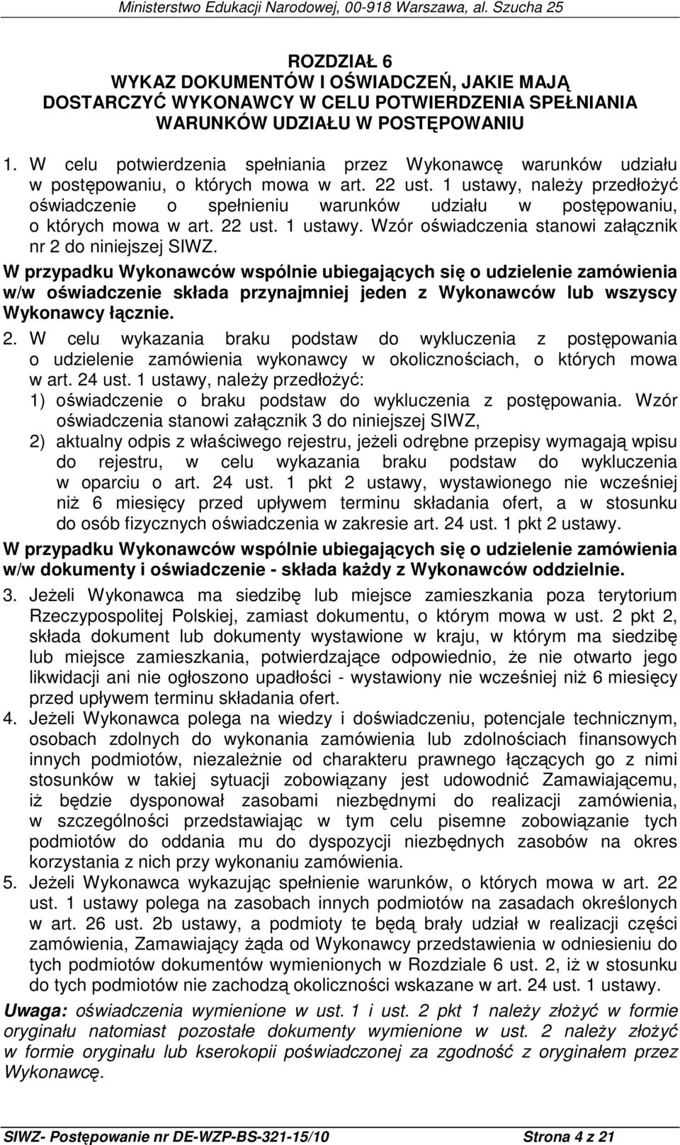 1 ustawy, naleŝy przedłoŝyć oświadczenie o spełnieniu warunków udziału w postępowaniu, o których mowa w art. 22 ust. 1 ustawy. Wzór oświadczenia stanowi załącznik nr 2 do niniejszej SIWZ.