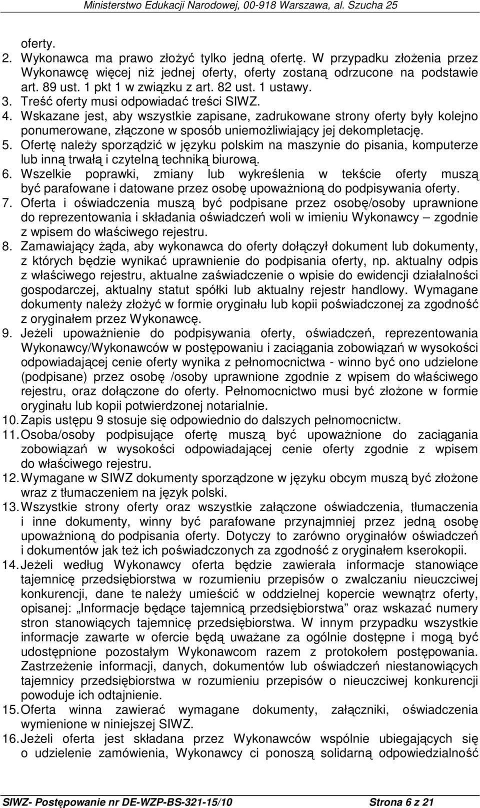 Wskazane jest, aby wszystkie zapisane, zadrukowane strony oferty były kolejno ponumerowane, złączone w sposób uniemoŝliwiający jej dekompletację. 5.