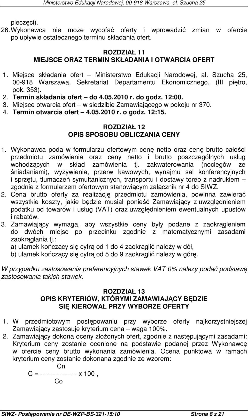 do godz. 12:00. 3. Miejsce otwarcia ofert w siedzibie Zamawiającego w pokoju nr 370. 4. Termin otwarcia ofert 4.05.2010 r. o godz. 12:15. ROZDZIAŁ 12 OPIS SPOSOBU OBLICZANIA CENY 1.