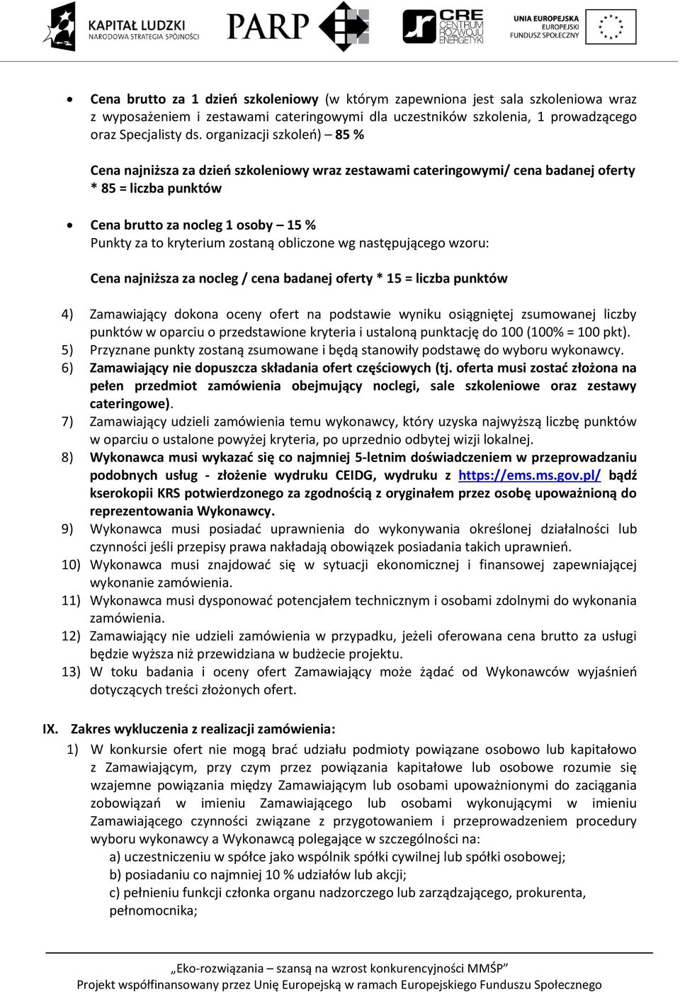 obliczone wg następującego wzoru: Cena najniższa za nocleg / cena badanej oferty * 15 = liczba punktów 4) Zamawiający dokona oceny ofert na podstawie wyniku osiągniętej zsumowanej liczby punktów w