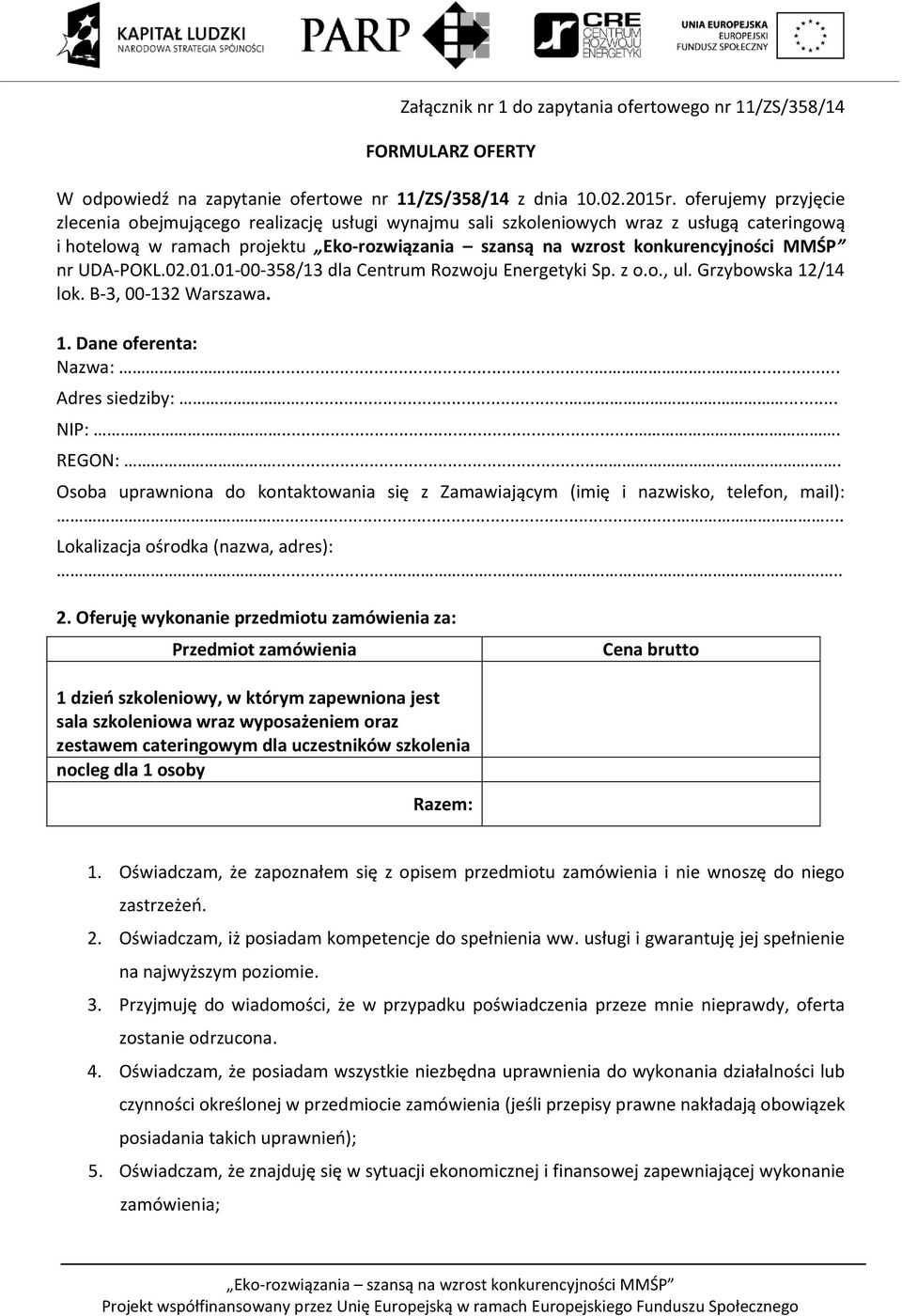 01-00-358/13 dla Centrum Rozwoju Energetyki Sp. z o.o., ul. Grzybowska 12/14 lok. B-3, 00-132 Warszawa. 1. Dane oferenta: Nazwa:........ Adres siedziby:...... NIP:.... REGON:.