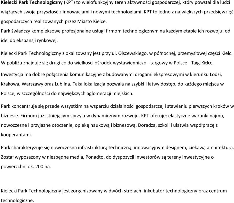 Park świadczy kompleksowe profesjonalne usługi firmom technologicznym na każdym etapie ich rozwoju: od idei do ekspansji rynkowej. Kielecki Park Technologiczny zlokalizowany jest przy ul.