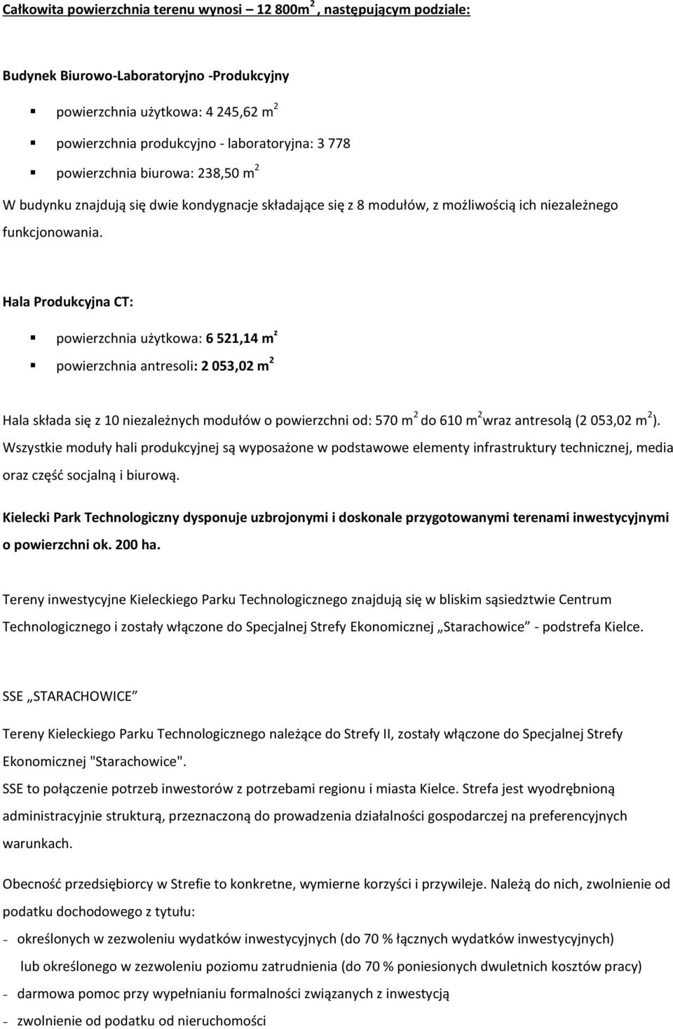 Hala Produkcyjna CT: powierzchnia użytkowa: 6 521,14 m z powierzchnia antresoli: 2 053,02 m 2 Hala składa się z 10 niezależnych modułów o powierzchni od: 570 m 2 do 610 m 2 wraz antresolą (2 053,02 m