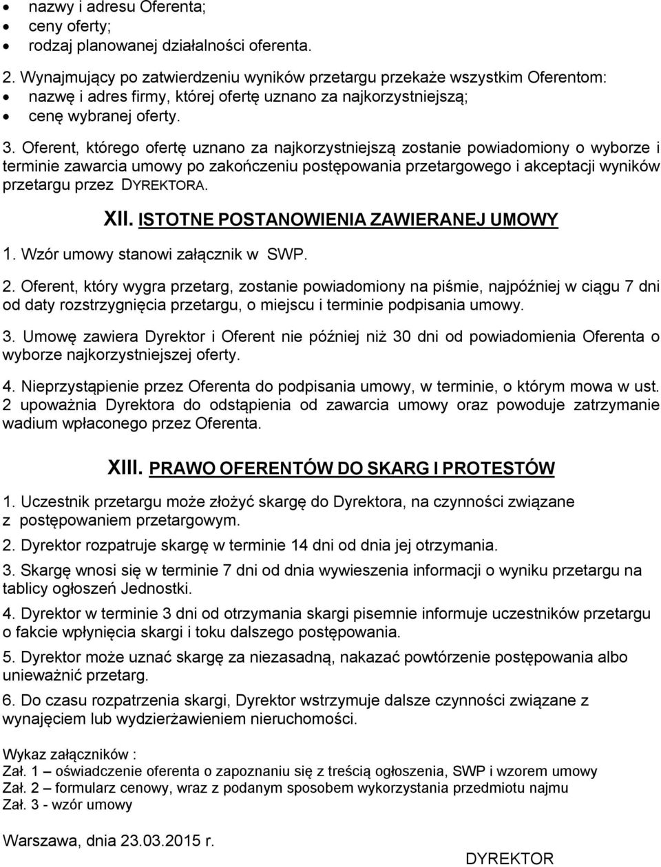 Oferent, którego ofertę uznano za najkorzystniejszą zostanie powiadomiony o wyborze i terminie zawarcia umowy po zakończeniu postępowania przetargowego i akceptacji wyników przetargu przez DYREKTORA.