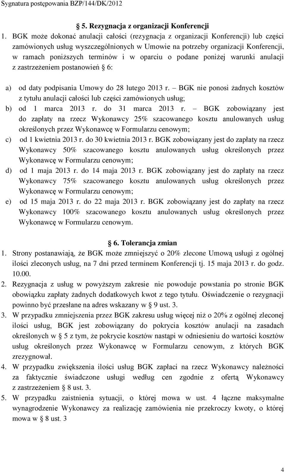 oparciu o podane poniżej warunki anulacji z zastrzeżeniem postanowień 6: a) od daty podpisania Umowy do 28 lutego 2013 r.