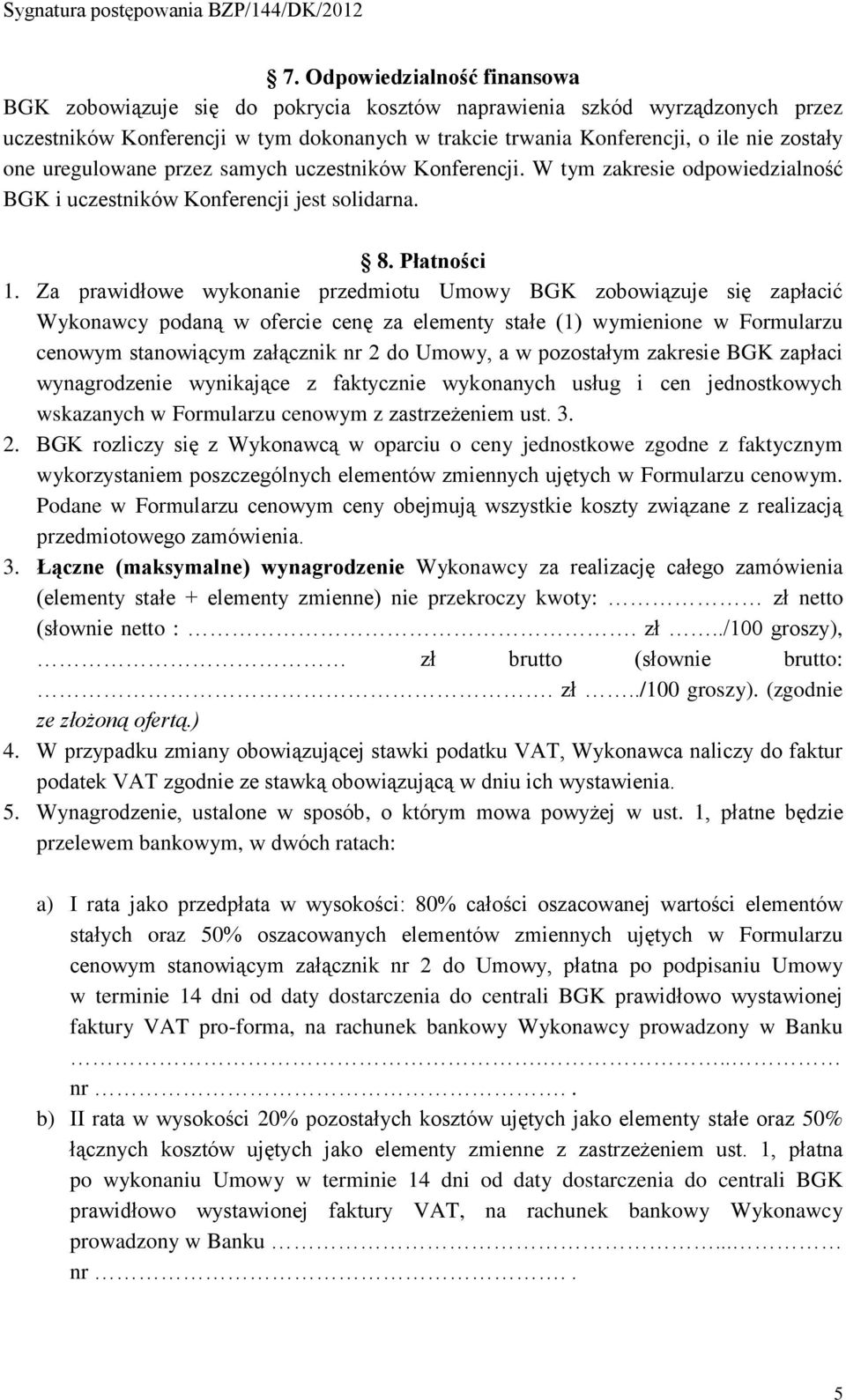 Za prawidłowe wykonanie przedmiotu Umowy BGK zobowiązuje się zapłacić Wykonawcy podaną w ofercie cenę za elementy stałe (1) wymienione w Formularzu cenowym stanowiącym załącznik nr 2 do Umowy, a w