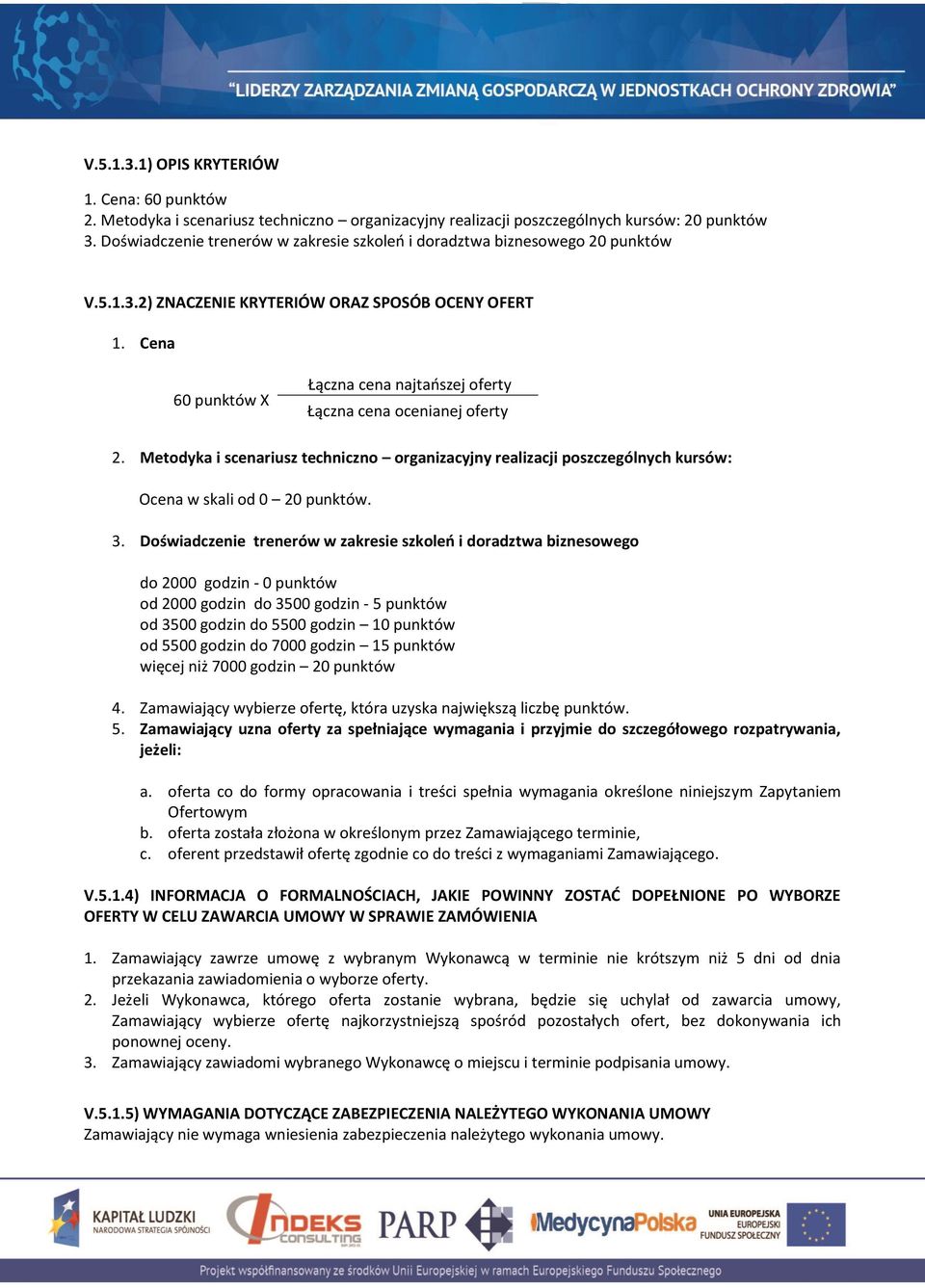 Cena 60 punktów X Łączna cena najtańszej oferty Łączna cena ocenianej oferty 2. Metodyka i scenariusz techniczno organizacyjny realizacji poszczególnych kursów: Ocena w skali od 0 20 punktów. 3.