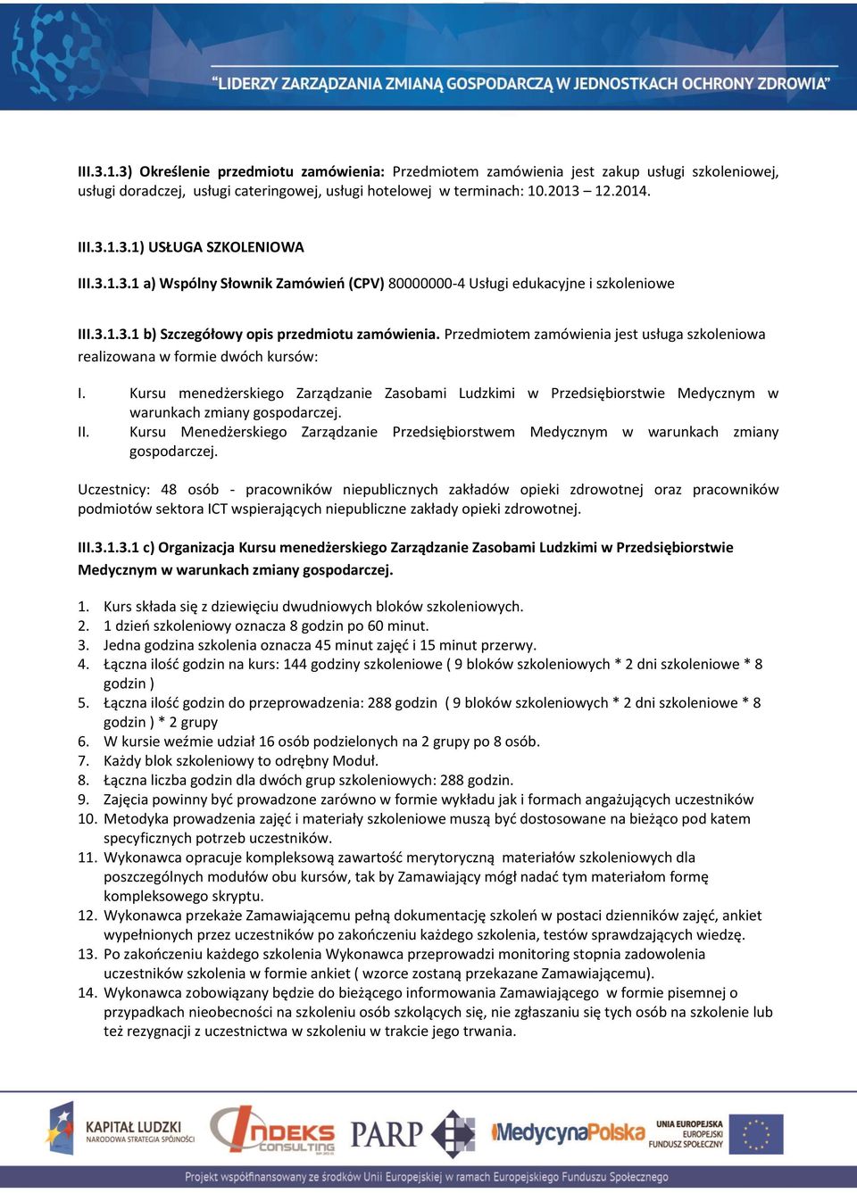 Przedmiotem zamówienia jest usługa szkoleniowa realizowana w formie dwóch kursów: I. Kursu menedżerskiego Zarządzanie Zasobami Ludzkimi w Przedsiębiorstwie Medycznym w warunkach zmiany gospodarczej.