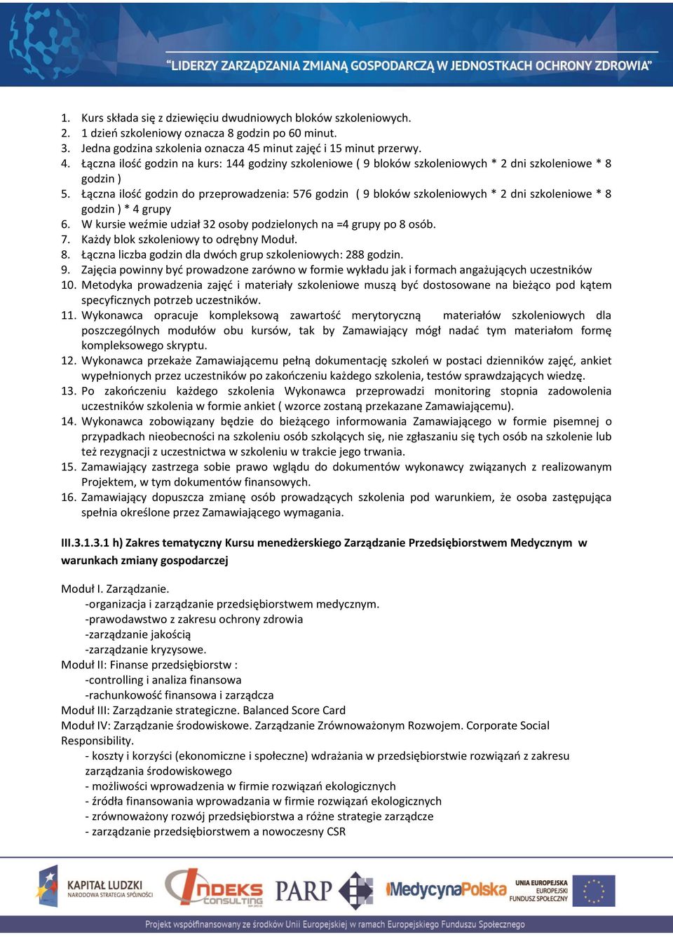 Łączna ilość godzin do przeprowadzenia: 576 godzin ( 9 bloków szkoleniowych * 2 dni szkoleniowe * 8 godzin ) * 4 grupy 6. W kursie weźmie udział 32 osoby podzielonych na =4 grupy po 8 osób. 7.