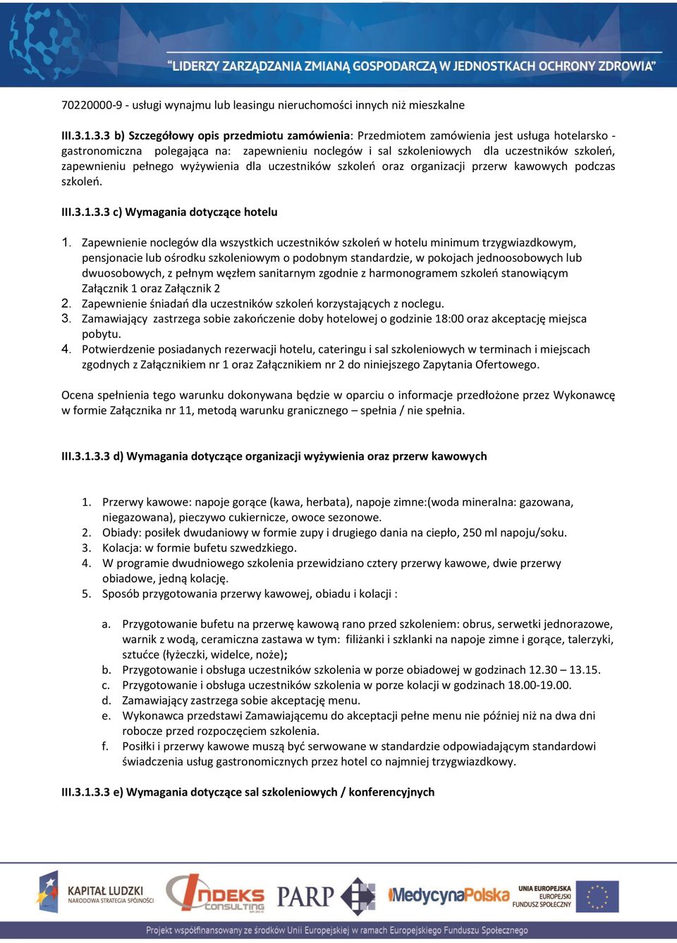 zapewnieniu pełnego wyżywienia dla uczestników szkoleń oraz organizacji przerw kawowych podczas szkoleń. III.3.1.3.3 c) Wymagania dotyczące hotelu 1.