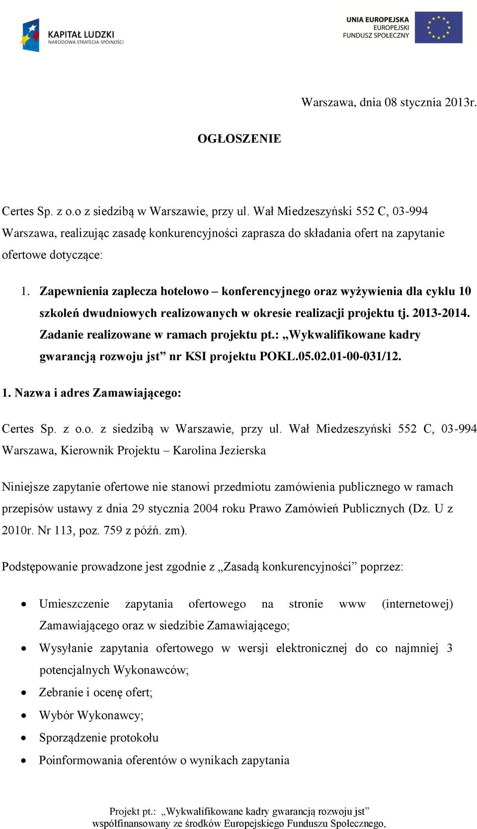 Zapewnienia zaplecza hotelowo konferencyjnego oraz wyżywienia dla cyklu 10 szkoleń dwudniowych realizowanych w okresie realizacji projektu tj. 2013-2014. Zadanie realizowane w ramach projektu pt.