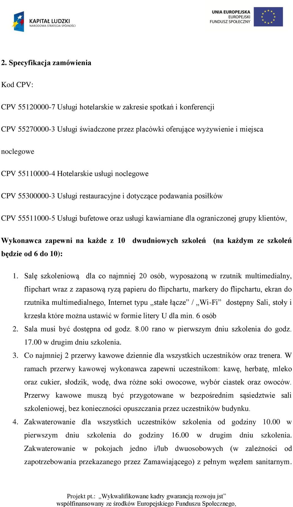 Wykonawca zapewni na każde z 10 dwudniowych szkoleń (na każdym ze szkoleń będzie od 6 do 10): 1.