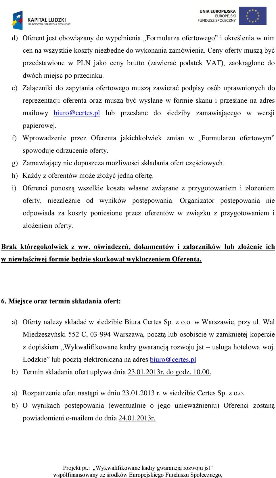 e) Załączniki do zapytania ofertowego muszą zawierać podpisy osób uprawnionych do reprezentacji oferenta oraz muszą być wysłane w formie skanu i przesłane na adres mailowy biuro@certes.