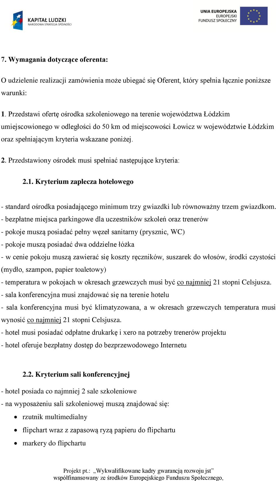 2. Przedstawiony ośrodek musi spełniać następujące kryteria: 2.1. Kryterium zaplecza hotelowego - standard ośrodka posiadającego minimum trzy gwiazdki lub równoważny trzem gwiazdkom.