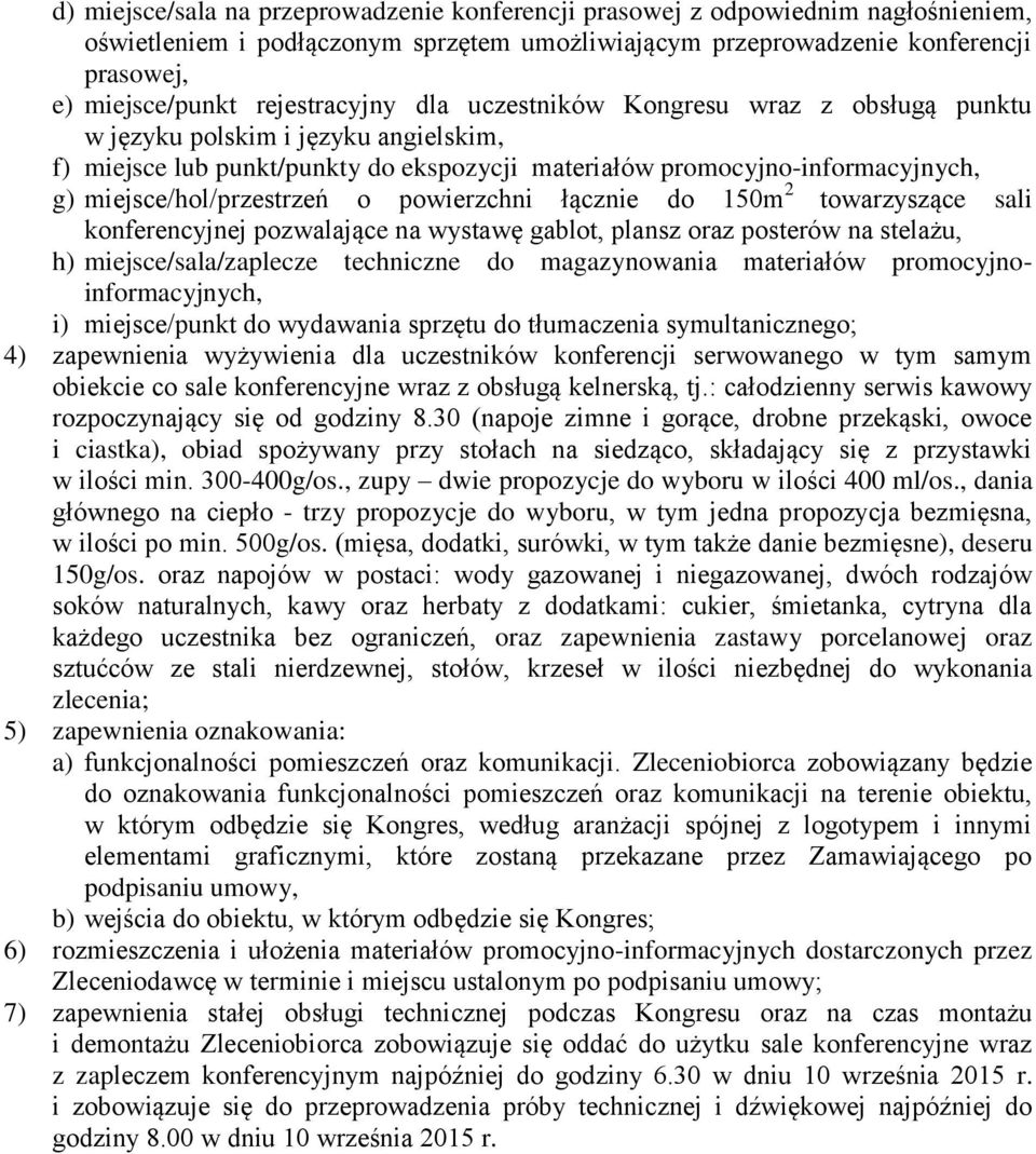 miejsce/hol/przestrzeń o powierzchni łącznie do 150m 2 towarzyszące sali konferencyjnej pozwalające na wystawę gablot, plansz oraz posterów na stelażu, h) miejsce/sala/zaplecze techniczne do