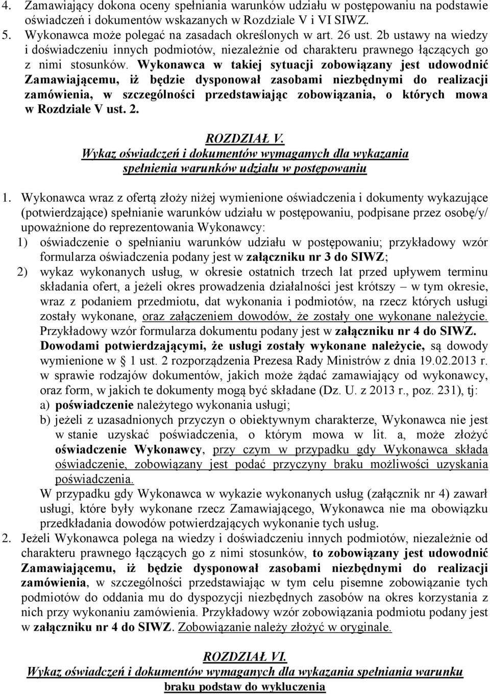 Wykonawca w takiej sytuacji zobowiązany jest udowodnić Zamawiającemu, iż będzie dysponował zasobami niezbędnymi do realizacji zamówienia, w szczególności przedstawiając zobowiązania, o których mowa w