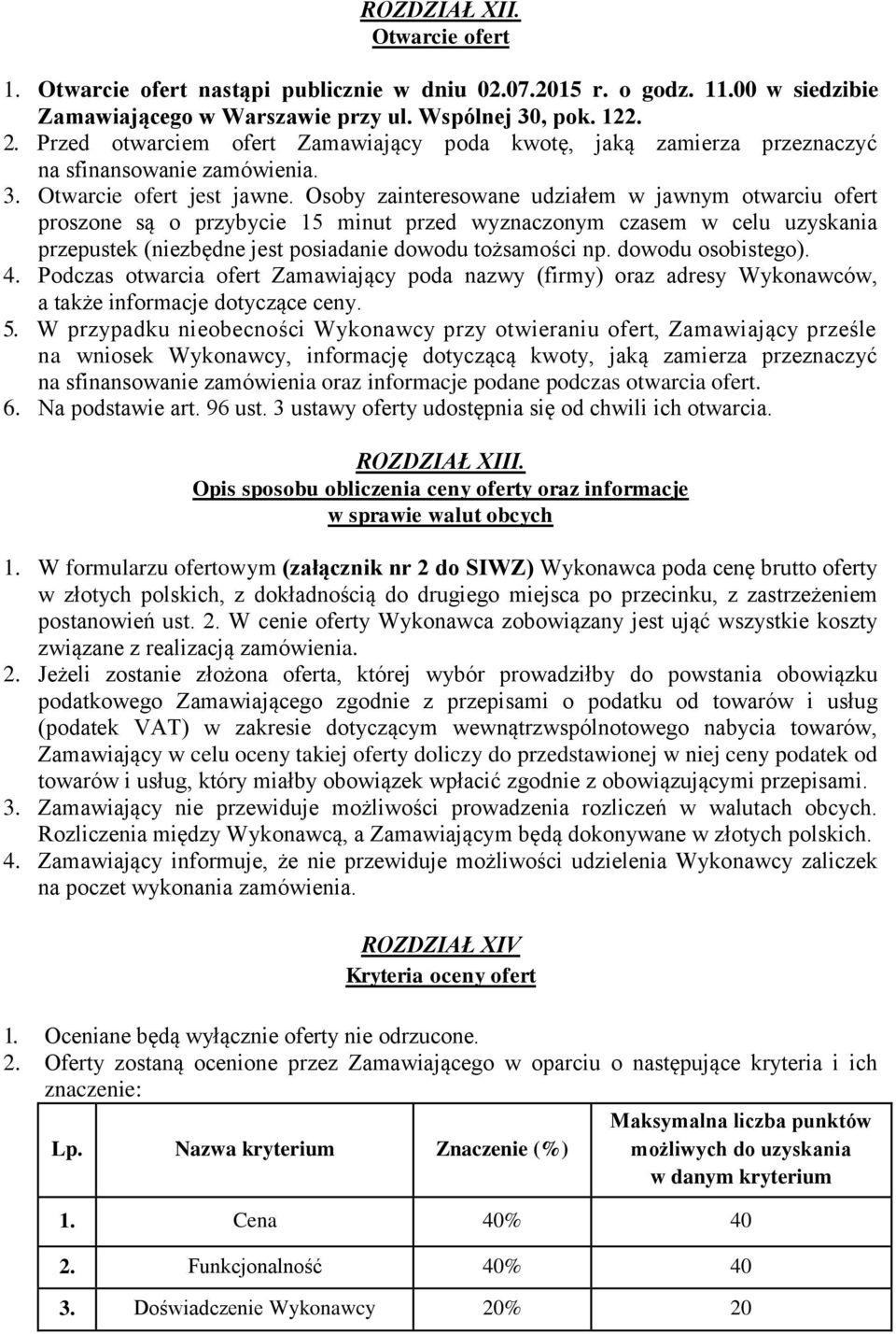 Osoby zainteresowane udziałem w jawnym otwarciu ofert proszone są o przybycie 15 minut przed wyznaczonym czasem w celu uzyskania przepustek (niezbędne jest posiadanie dowodu tożsamości np.