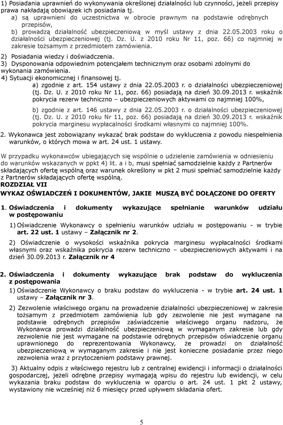 Dz. U. z 2010 roku Nr 11, poz. 66) co najmniej w zakresie tożsamym z przedmiotem zamówienia. 2) Posiadania wiedzy i doświadczenia.