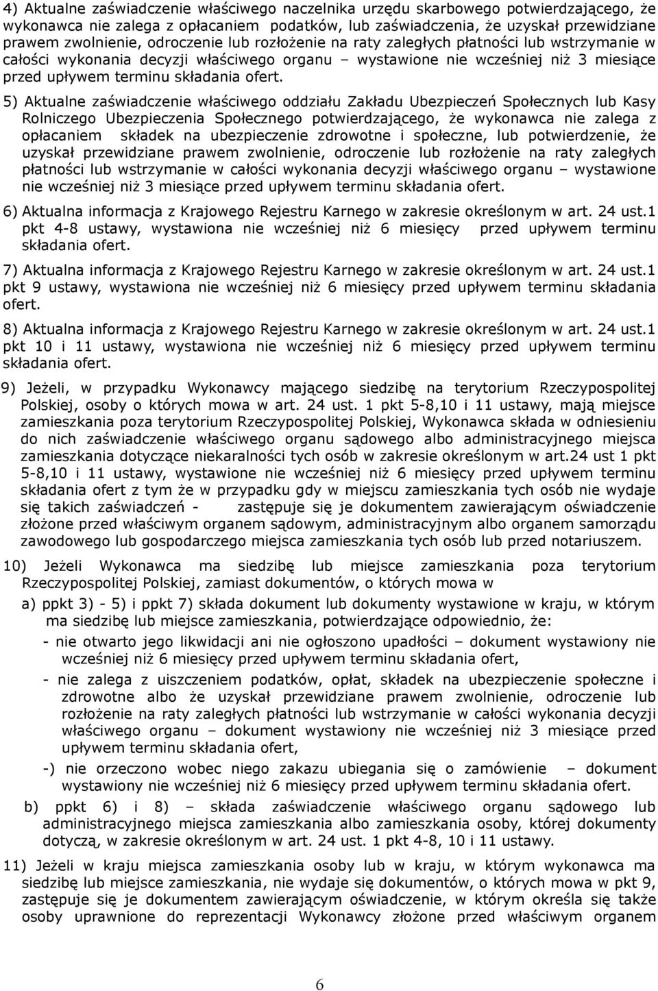 5) Aktualne zaświadczenie właściwego oddziału Zakładu Ubezpieczeń Społecznych lub Kasy Rolniczego Ubezpieczenia Społecznego potwierdzającego, że wykonawca nie zalega z opłacaniem składek na