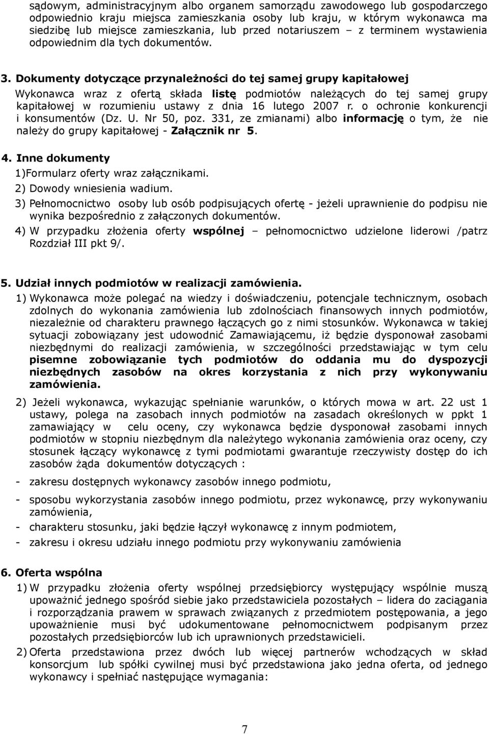 Dokumenty dotyczące przynależności do tej samej grupy kapitałowej Wykonawca wraz z ofertą składa listę podmiotów należących do tej samej grupy kapitałowej w rozumieniu ustawy z dnia 16 lutego 2007 r.