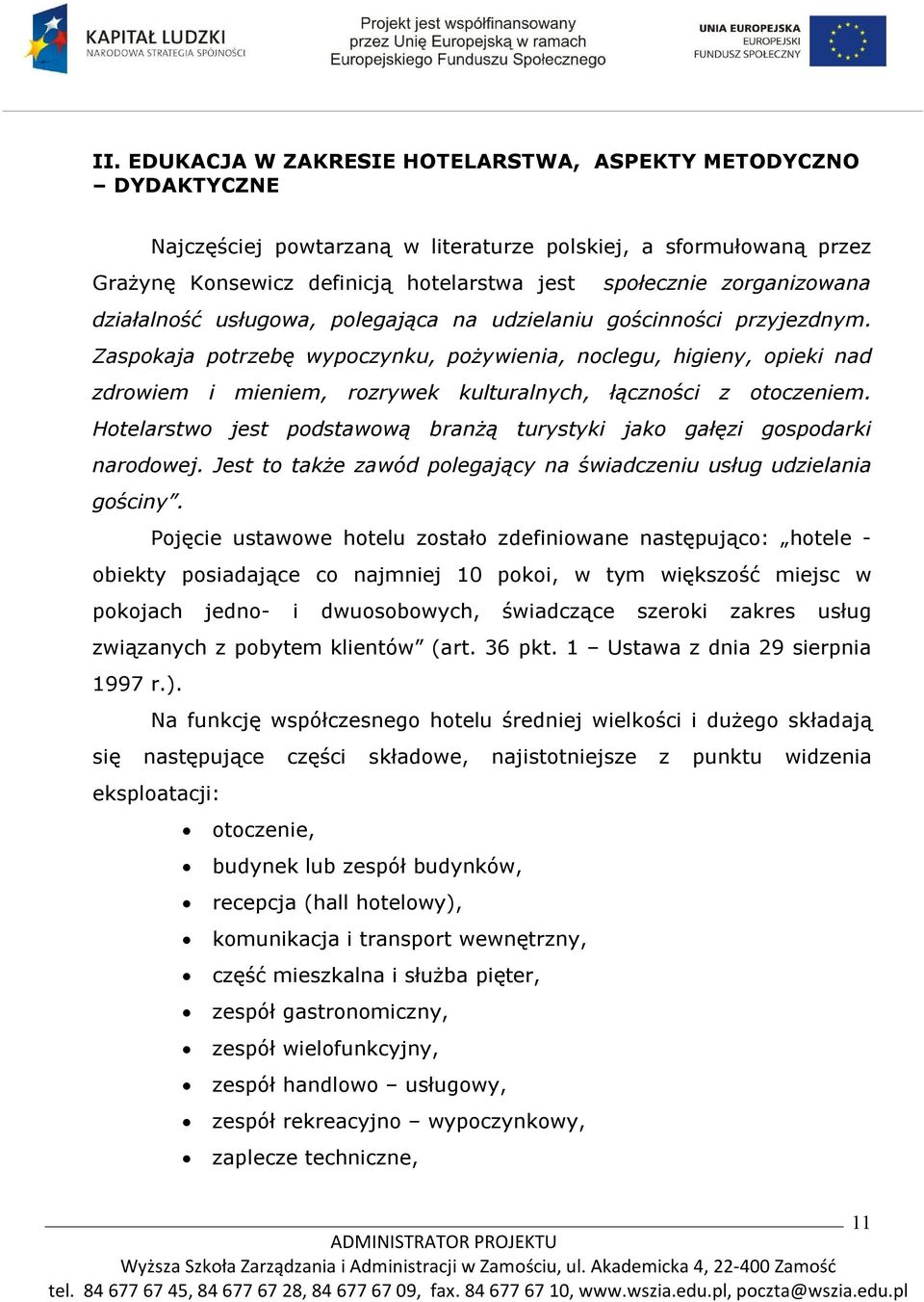 Zaspokaja potrzebę wypoczynku, pożywienia, noclegu, higieny, opieki nad zdrowiem i mieniem, rozrywek kulturalnych, łączności z otoczeniem.