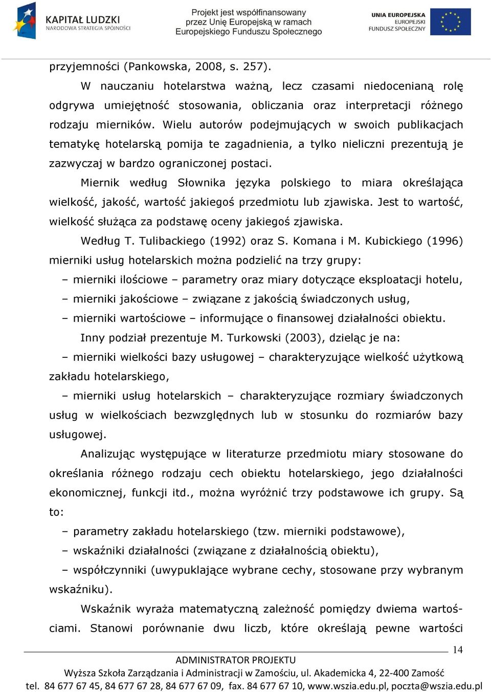 Miernik według Słownika języka polskiego to miara określająca wielkość, jakość, wartość jakiegoś przedmiotu lub zjawiska. Jest to wartość, wielkość służąca za podstawę oceny jakiegoś zjawiska.