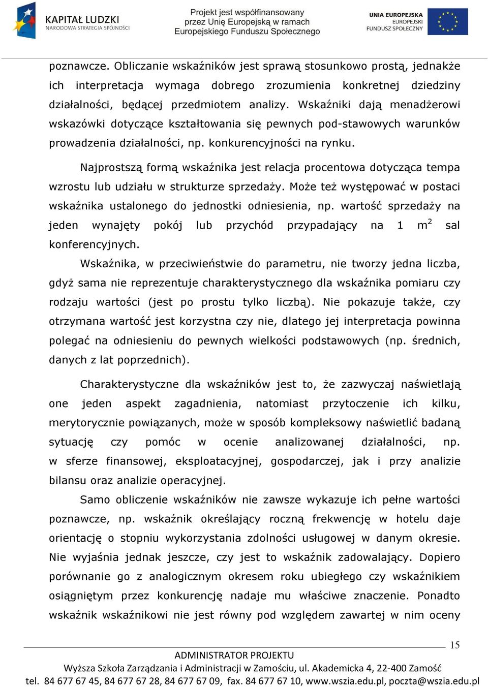 Najprostszą formą wskaźnika jest relacja procentowa dotycząca tempa wzrostu lub udziału w strukturze sprzedaży. Może też występować w postaci wskaźnika ustalonego do jednostki odniesienia, np.