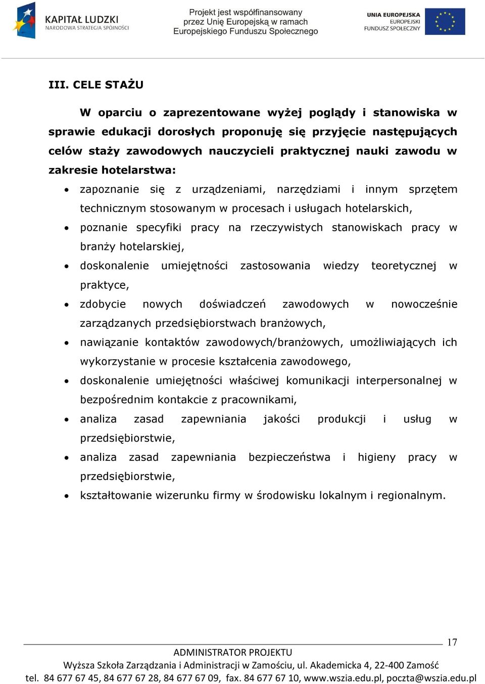 pracy w branży hotelarskiej, doskonalenie umiejętności zastosowania wiedzy teoretycznej w praktyce, zdobycie nowych doświadczeń zawodowych w nowocześnie zarządzanych przedsiębiorstwach branżowych,