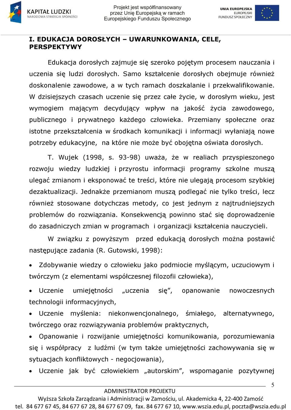 W dzisiejszych czasach uczenie się przez całe życie, w dorosłym wieku, jest wymogiem mającym decydujący wpływ na jakość życia zawodowego, publicznego i prywatnego każdego człowieka.