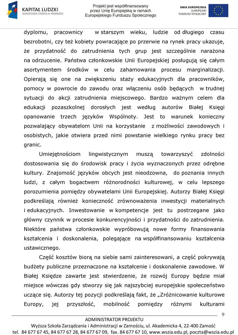 Opierają się one na zwiększeniu staży edukacyjnych dla pracowników, pomocy w powrocie do zawodu oraz włączeniu osób będących w trudnej sytuacji do akcji zatrudnienia miejscowego.