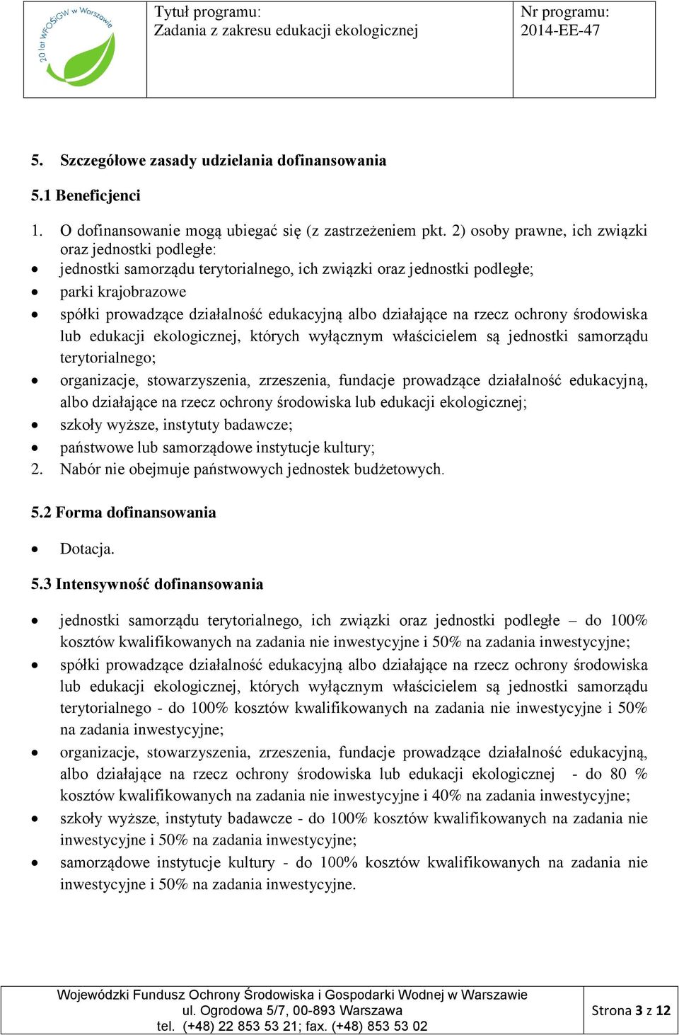 działające na rzecz ochrony środowiska lub edukacji ekologicznej, których wyłącznym właścicielem są jednostki samorządu terytorialnego; organizacje, stowarzyszenia, zrzeszenia, fundacje prowadzące