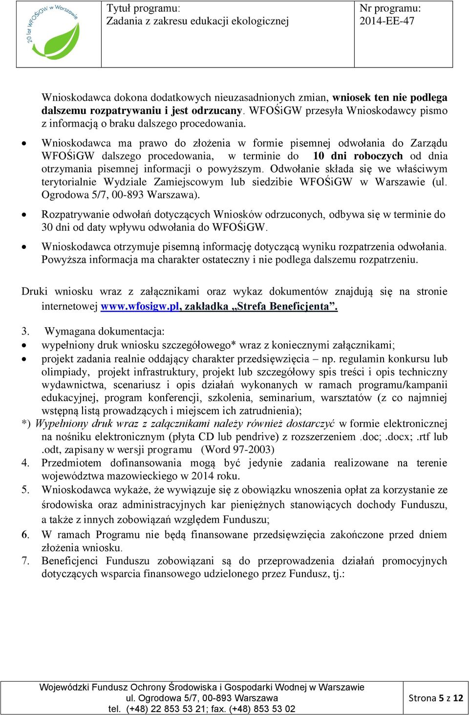 Odwołanie składa się we właściwym terytorialnie Wydziale Zamiejscowym lub siedzibie WFOŚiGW w Warszawie (ul. Ogrodowa 5/7, 00-893 Warszawa).