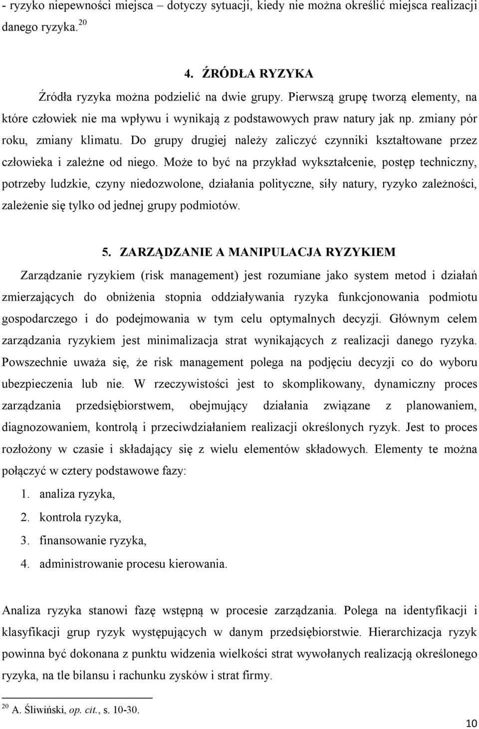 Do grupy drugiej należy zaliczyć czynniki kształtowane przez człowieka i zależne od niego.