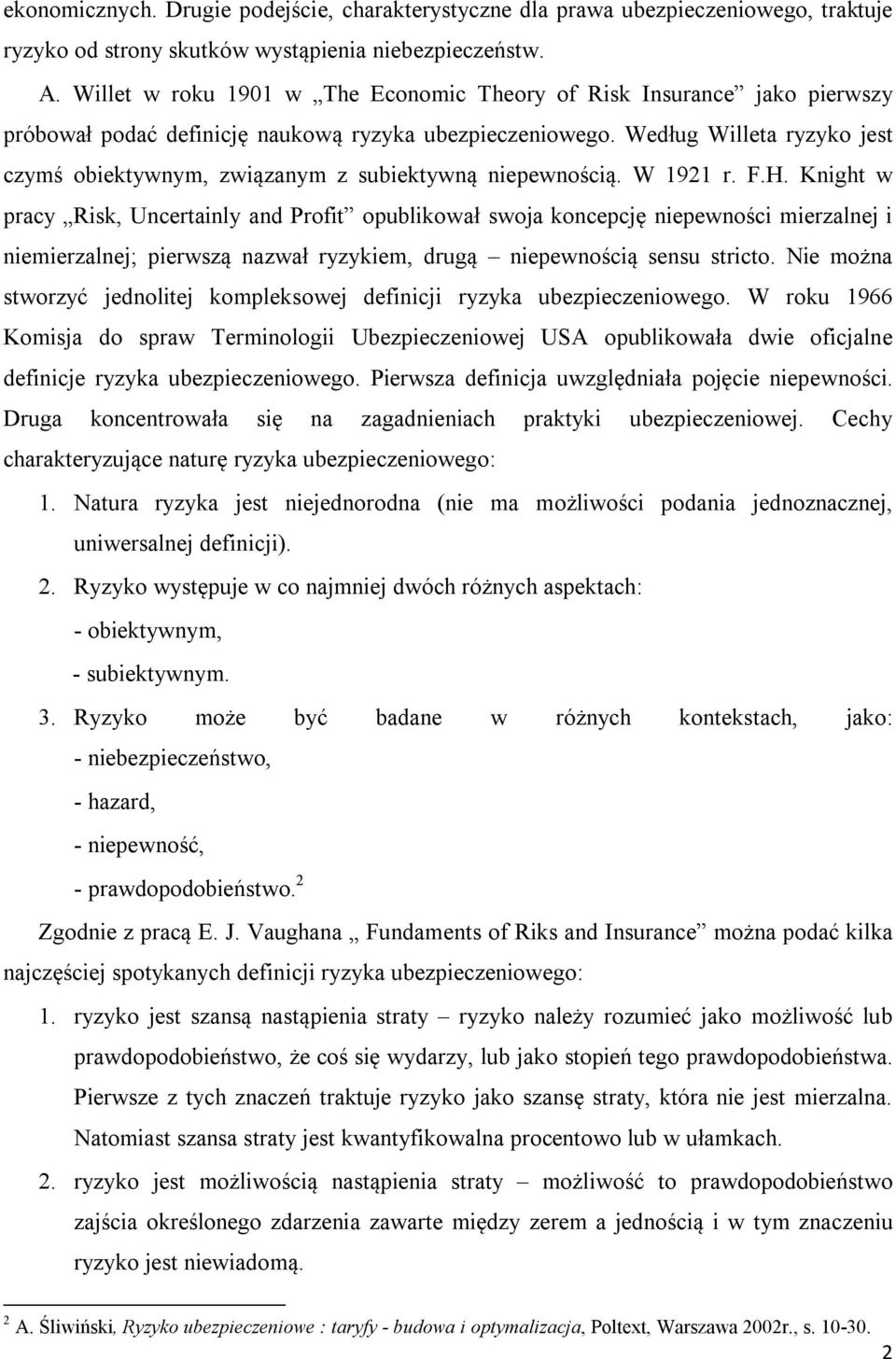 Według Willeta ryzyko jest czymś obiektywnym, związanym z subiektywną niepewnością. W 1921 r. F.H.