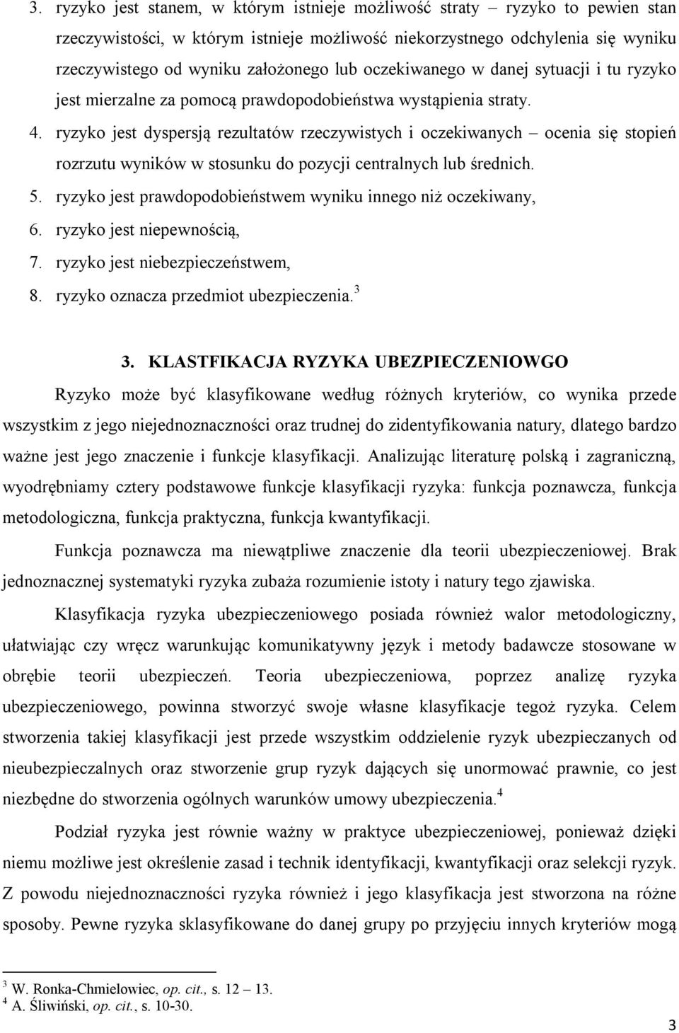 ryzyko jest dyspersją rezultatów rzeczywistych i oczekiwanych ocenia się stopień rozrzutu wyników w stosunku do pozycji centralnych lub średnich. 5.