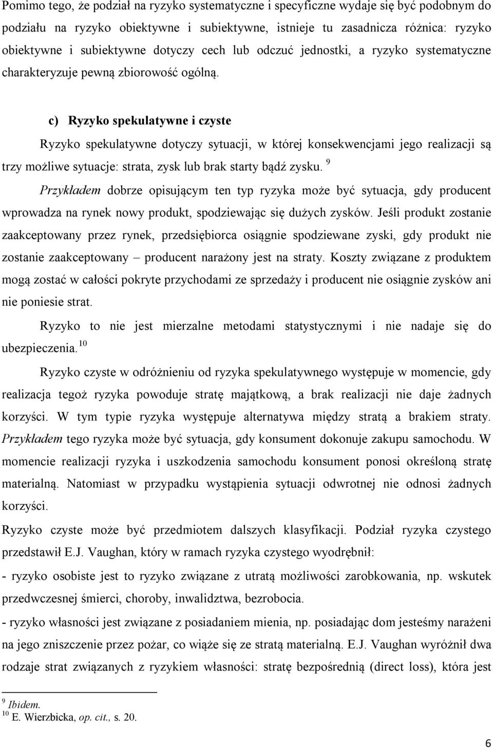 c) Ryzyko spekulatywne i czyste Ryzyko spekulatywne dotyczy sytuacji, w której konsekwencjami jego realizacji są trzy możliwe sytuacje: strata, zysk lub brak starty bądź zysku.